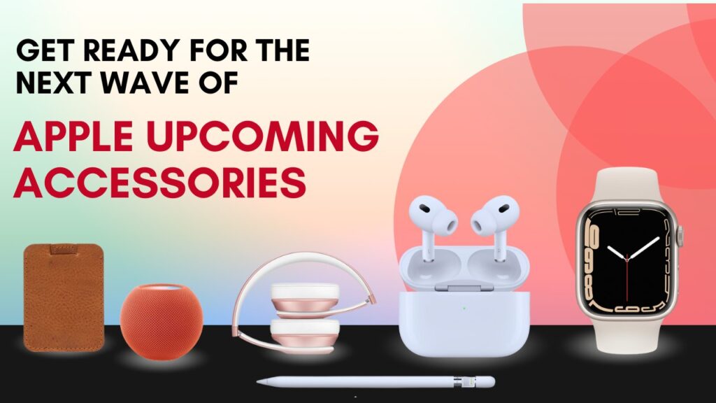 Catch a Glimpse of top 10 apple upcoming accessories