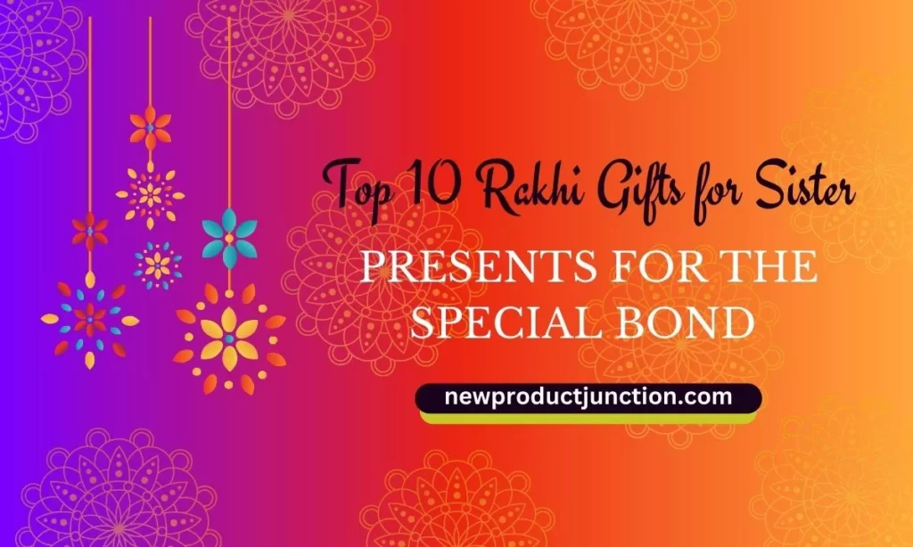 Top 10 Rakhi Gifts for Sister Presents for the Special Bond