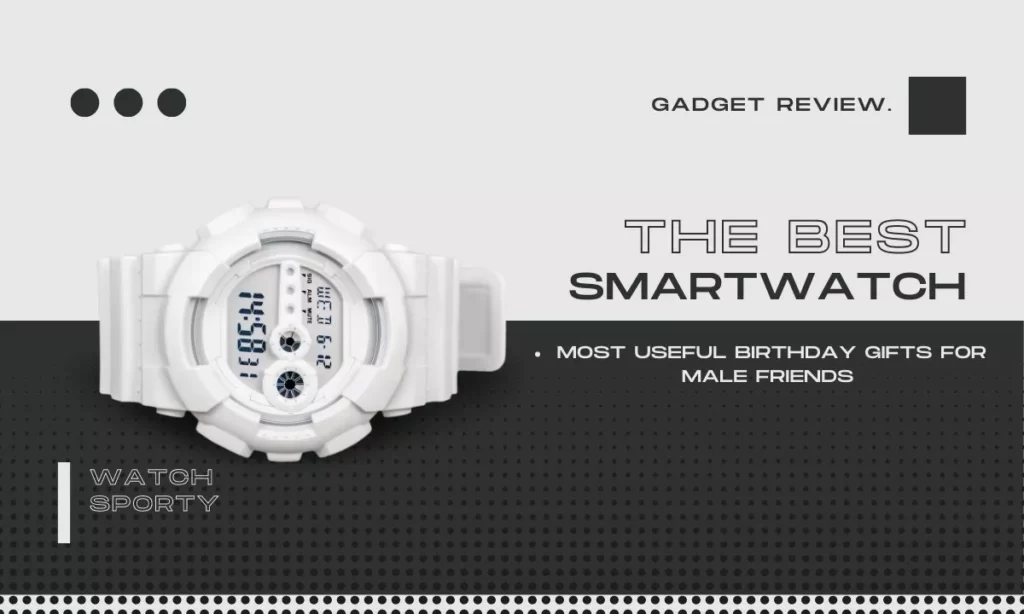 Smartwatch Most Useful Birthday Gifts for Male Friends 