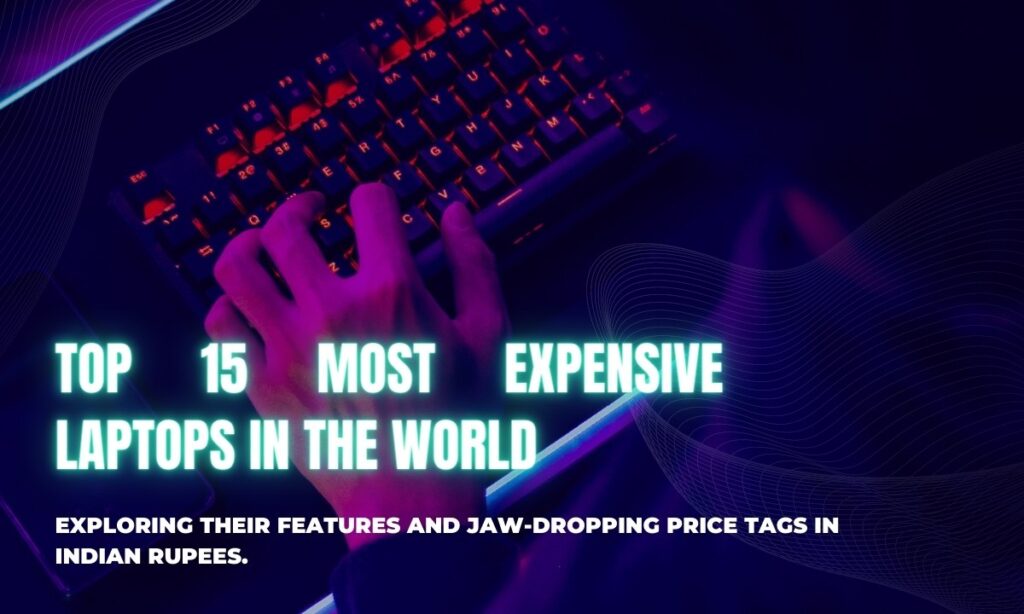 Unveiling the Top 15 Most Expensive Laptops In The World