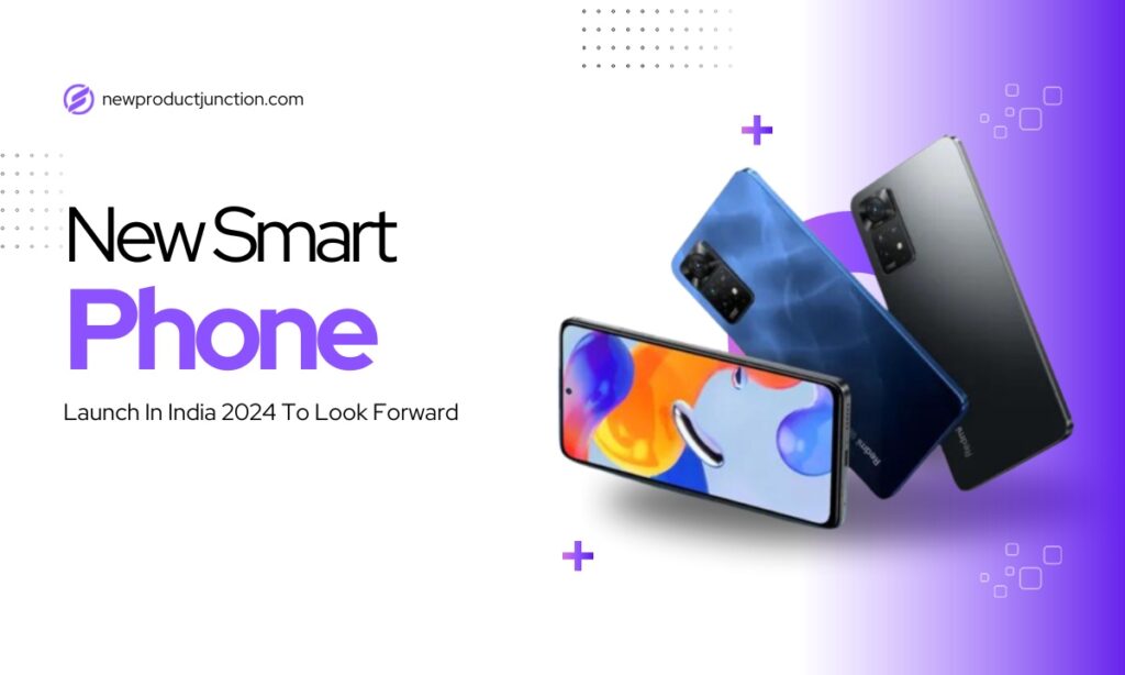 New Smart Phone Launch In India 2024 To Look Forward